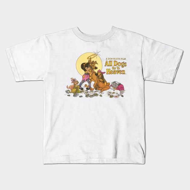 All Dogs Go To Heaven Go To Heaven Kids TShirt TeePublic